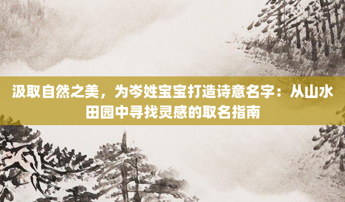 汲取自然之美，为岑姓宝宝打造诗意名字：从山水田园中寻找灵感的取名指南