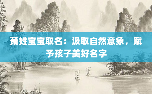 萧姓宝宝取名：汲取自然意象，赋予孩子美好名字