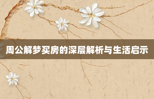 周公解梦买房的深层解析与生活启示