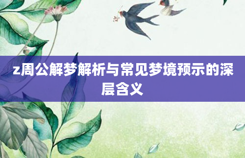 z周公解梦解析与常见梦境预示的深层含义