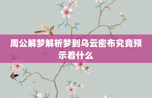 周公解梦解析梦到乌云密布究竟预示着什么