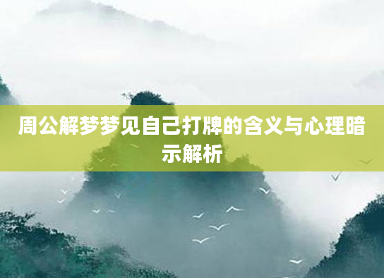 周公解梦梦见自己打牌的含义与心理暗示解析