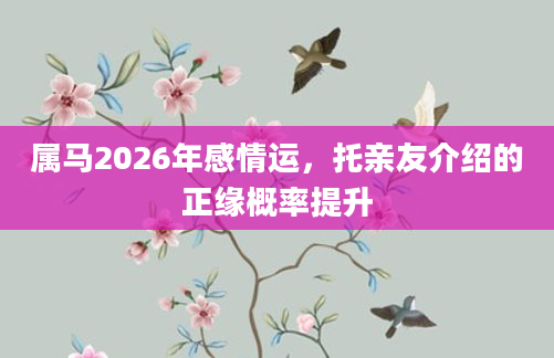 属马2026年感情运，托亲友介绍的正缘概率提升