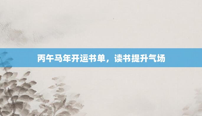 丙午马年开运书单，读书提升气场