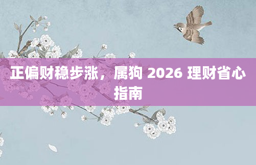 正偏财稳步涨，属狗 2026 理财省心指南