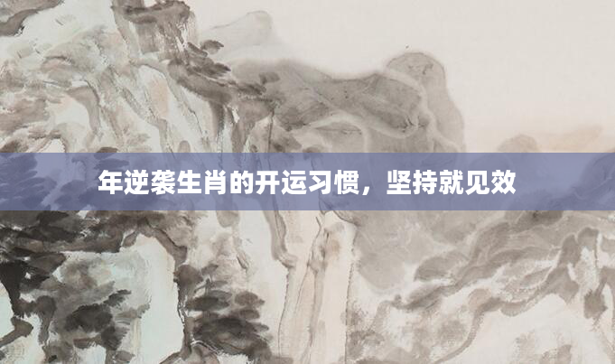 年逆袭生肖的开运习惯，坚持就见效