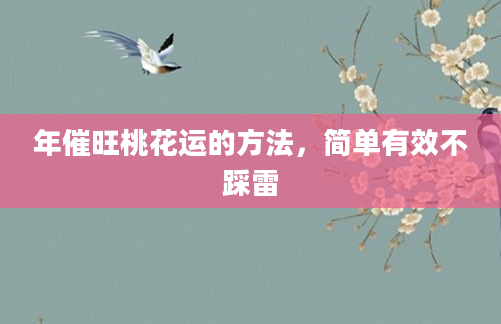年催旺桃花运的方法，简单有效不踩雷
