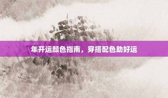 年开运颜色指南，穿搭配色助好运