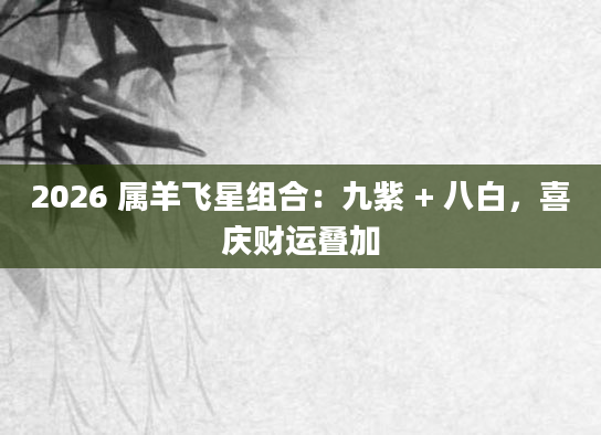 2026 属羊飞星组合：九紫 + 八白，喜庆财运叠加