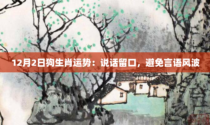 12月2日狗生肖运势：说话留口，避免言语风波