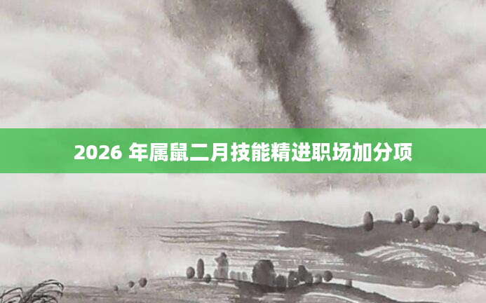 2026 年属鼠二月技能精进职场加分项