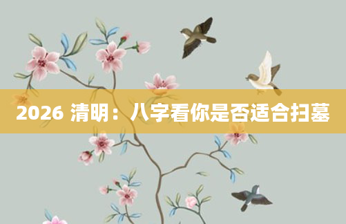 2026 清明：八字看你是否适合扫墓