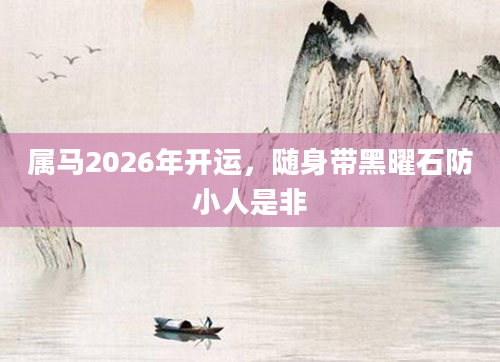 属马2026年开运，随身带黑曜石防小人是非
