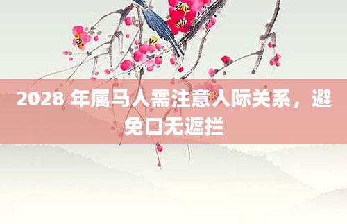 2028 年属马人需注意人际关系，避免口无遮拦