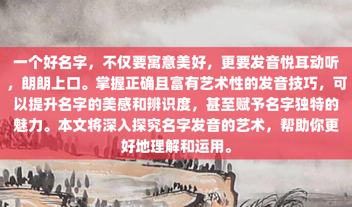 一个好名字，不仅要寓意美好，更要发音悦耳动听，朗朗上口。掌握正确且富有艺术性的发音技巧，可以提升名字的美感和辨识度，甚至赋予名字独特的魅力。本文将深入探究名字发音的艺术，帮助你更好地理解和运用。