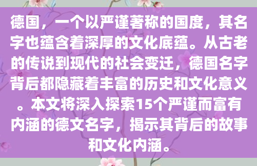 德国，一个以严谨著称的国度，其名字也蕴含着深厚的文化底蕴。从古老的传说到现代的社会变迁，德国名字背后都隐藏着丰富的历史和文化意义。本文将深入探索15个严谨而富有内涵的德文名字，揭示其背后的故事和文化内涵。