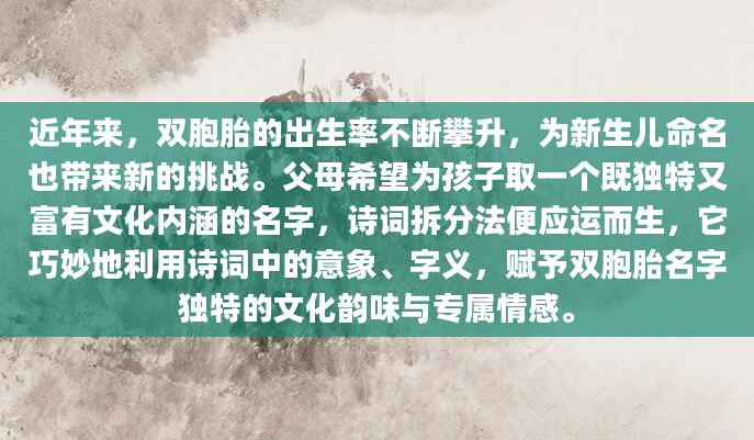近年来，双胞胎的出生率不断攀升，为新生儿命名也带来新的挑战。父母希望为孩子取一个既独特又富有文化内涵的名字，诗词拆分法便应运而生，它巧妙地利用诗词中的意象、字义，赋予双胞胎名字独特的文化韵味与专属情感。