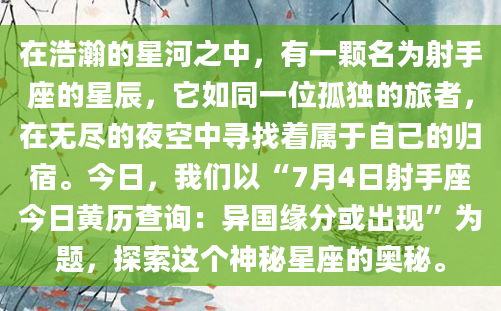 在浩瀚的星河之中，有一颗名为射手座的星辰，它如同一位孤独的旅者，在无尽的夜空中寻找着属于自己的归宿。今日，我们以“7月4日射手座今日黄历查询：异国缘分或出现”为题，探索这个神秘星座的奥秘。