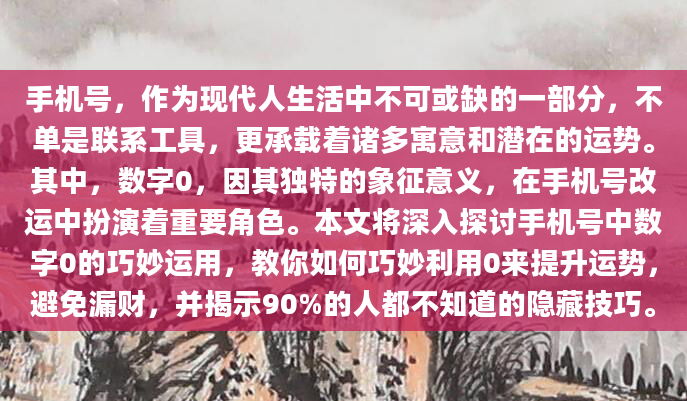 手机号，作为现代人生活中不可或缺的一部分，不单是联系工具，更承载着诸多寓意和潜在的运势。其中，数字0，因其独特的象征意义，在手机号改运中扮演着重要角色。本文将深入探讨手机号中数字0的巧妙运用，教你如何巧妙利用0来提升运势，避免漏财，并揭示90%的人都不知道的隐藏技巧。
