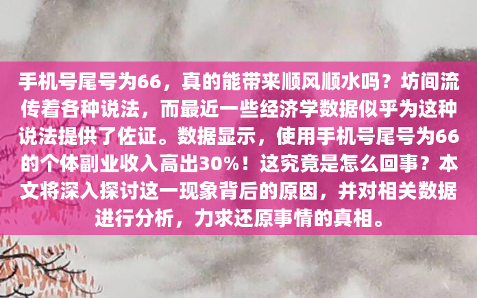 手机号尾号为66，真的能带来顺风顺水吗？坊间流传着各种说法，而最近一些经济学数据似乎为这种说法提供了佐证。数据显示，使用手机号尾号为66的个体副业收入高出30%！这究竟是怎么回事？本文将深入探讨这一现象背后的原因，并对相关数据进行分析，力求还原事情的真相。