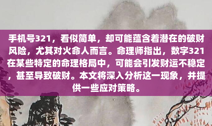 手机号321，看似简单，却可能蕴含着潜在的破财风险，尤其对火命人而言。命理师指出，数字321在某些特定的命理格局中，可能会引发财运不稳定，甚至导致破财。本文将深入分析这一现象，并提供一些应对策略。