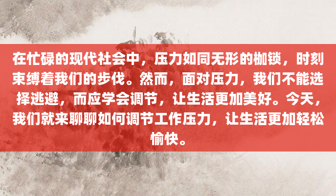 在忙碌的现代社会中，压力如同无形的枷锁，时刻束缚着我们的步伐。然而，面对压力，我们不能选择逃避，而应学会调节，让生活更加美好。今天，我们就来聊聊如何调节工作压力，让生活更加轻松愉快。