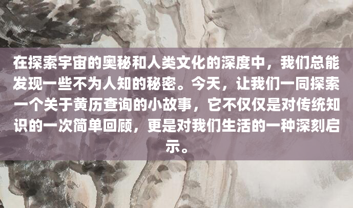 在探索宇宙的奥秘和人类文化的深度中，我们总能发现一些不为人知的秘密。今天，让我们一同探索一个关于黄历查询的小故事，它不仅仅是对传统知识的一次简单回顾，更是对我们生活的一种深刻启示。