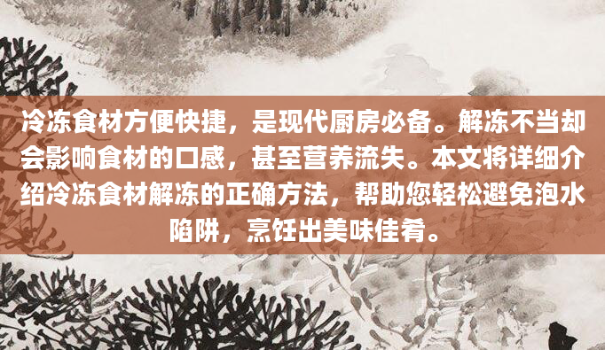 冷冻食材方便快捷，是现代厨房必备。解冻不当却会影响食材的口感，甚至营养流失。本文将详细介绍冷冻食材解冻的正确方法，帮助您轻松避免泡水陷阱，烹饪出美味佳肴。