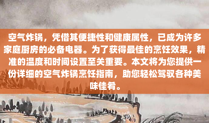空气炸锅，凭借其便捷性和健康属性，已成为许多家庭厨房的必备电器。为了获得最佳的烹饪效果，精准的温度和时间设置至关重要。本文将为您提供一份详细的空气炸锅烹饪指南，助您轻松驾驭各种美味佳肴。
