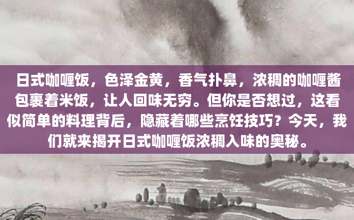 日式咖喱饭，色泽金黄，香气扑鼻，浓稠的咖喱酱包裹着米饭，让人回味无穷。但你是否想过，这看似简单的料理背后，隐藏着哪些烹饪技巧？今天，我们就来揭开日式咖喱饭浓稠入味的奥秘。