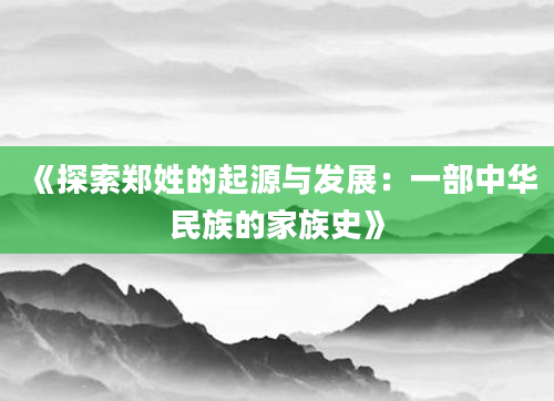 《探索郑姓的起源与发展：一部中华民族的家族史》