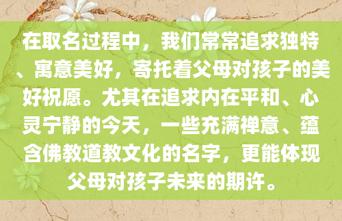 在取名过程中，我们常常追求独特、寓意美好，寄托着父母对孩子的美好祝愿。尤其在追求内在平和、心灵宁静的今天，一些充满禅意、蕴含佛教道教文化的名字，更能体现父母对孩子未来的期许。