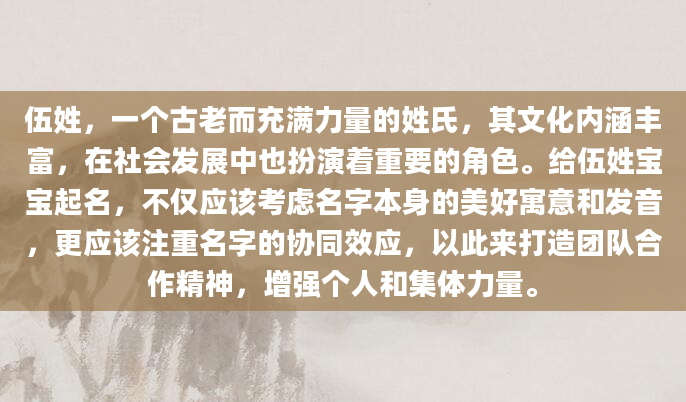伍姓，一个古老而充满力量的姓氏，其文化内涵丰富，在社会发展中也扮演着重要的角色。给伍姓宝宝起名，不仅应该考虑名字本身的美好寓意和发音，更应该注重名字的协同效应，以此来打造团队合作精神，增强个人和集体力量。
