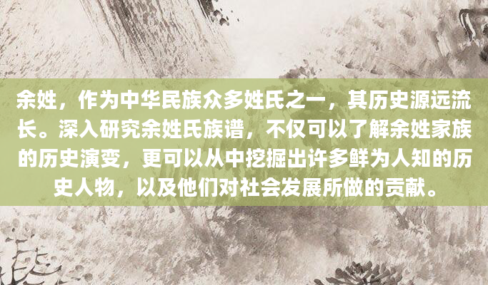 余姓，作为中华民族众多姓氏之一，其历史源远流长。深入研究余姓氏族谱，不仅可以了解余姓家族的历史演变，更可以从中挖掘出许多鲜为人知的历史人物，以及他们对社会发展所做的贡献。