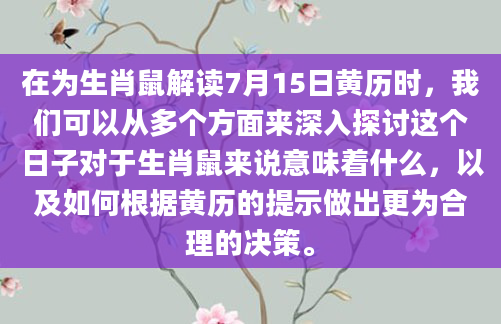 在为生肖鼠解读7月15日黄历时，我们可以从多个方面来深入探讨这个日子对于生肖鼠来说意味着什么，以及如何根据黄历的提示做出更为合理的决策。