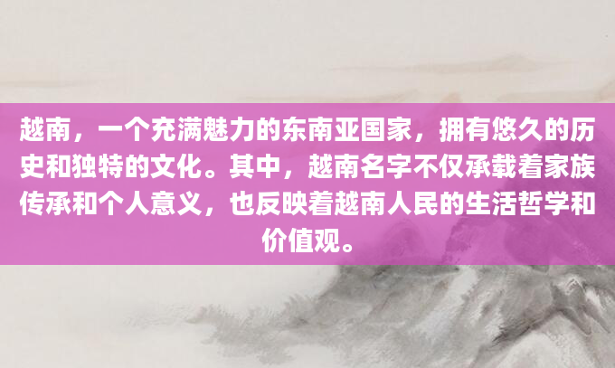 越南，一个充满魅力的东南亚国家，拥有悠久的历史和独特的文化。其中，越南名字不仅承载着家族传承和个人意义，也反映着越南人民的生活哲学和价值观。