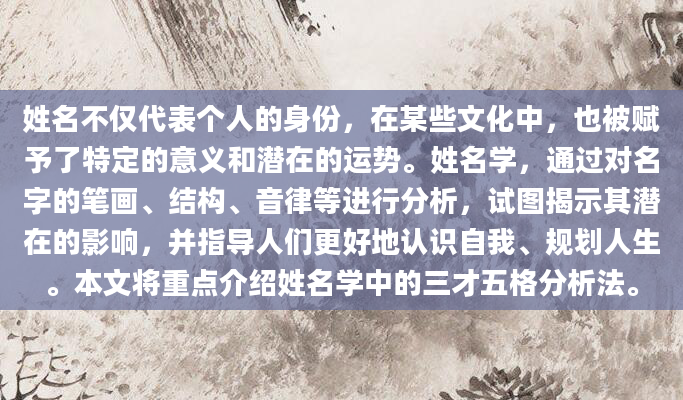 姓名不仅代表个人的身份，在某些文化中，也被赋予了特定的意义和潜在的运势。姓名学，通过对名字的笔画、结构、音律等进行分析，试图揭示其潜在的影响，并指导人们更好地认识自我、规划人生。本文将重点介绍姓名学中的三才五格分析法。