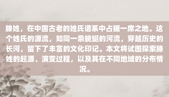 滕姓，在中国古老的姓氏谱系中占据一席之地。这个姓氏的源流，如同一条蜿蜒的河流，穿越历史的长河，留下了丰富的文化印记。本文将试图探索滕姓的起源、演变过程，以及其在不同地域的分布情况。