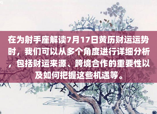 在为射手座解读7月17日黄历财运运势时，我们可以从多个角度进行详细分析，包括财运来源、跨境合作的重要性以及如何把握这些机遇等。