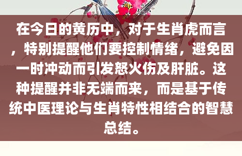 在今日的黄历中，对于生肖虎而言，特别提醒他们要控制情绪，避免因一时冲动而引发怒火伤及肝脏。这种提醒并非无端而来，而是基于传统中医理论与生肖特性相结合的智慧总结。