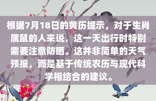 根据7月18日的黄历提示，对于生肖属鼠的人来说，这一天出行时特别需要注意防晒。这并非简单的天气预报，而是基于传统农历与现代科学相结合的建议。