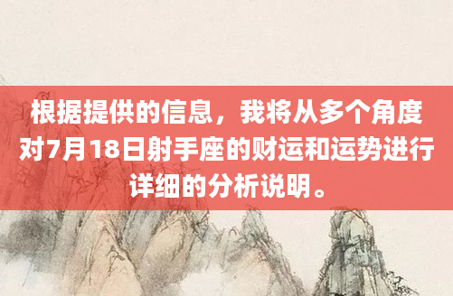 根据提供的信息，我将从多个角度对7月18日射手座的财运和运势进行详细的分析说明。