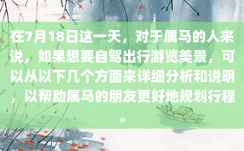 在7月18日这一天，对于属马的人来说，如果想要自驾出行游览美景，可以从以下几个方面来详细分析和说明，以帮助属马的朋友更好地规划行程。