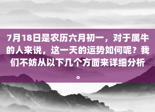7月18日是农历六月初一，对于属牛的人来说，这一天的运势如何呢？我们不妨从以下几个方面来详细分析。