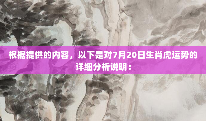 根据提供的内容，以下是对7月20日生肖虎运势的详细分析说明：