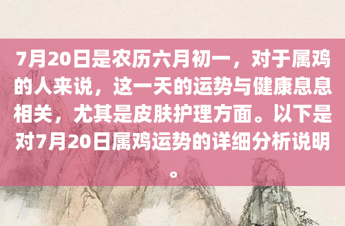 7月20日是农历六月初一，对于属鸡的人来说，这一天的运势与健康息息相关，尤其是皮肤护理方面。以下是对7月20日属鸡运势的详细分析说明。