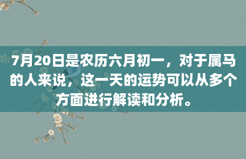 7月20日是农历六月初一，对于属马的人来说，这一天的运势可以从多个方面进行解读和分析。