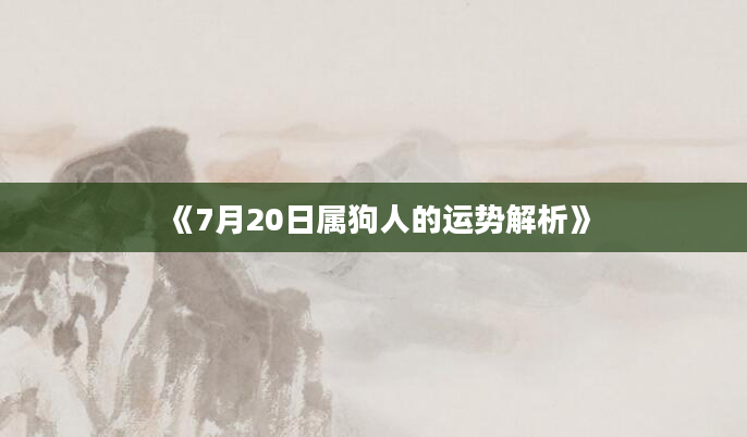《7月20日属狗人的运势解析》