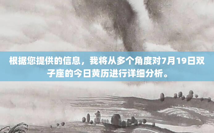根据您提供的信息，我将从多个角度对7月19日双子座的今日黄历进行详细分析。