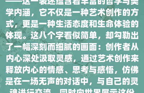 从灵魂深处出发，用创作进行深呼吸——这一表述蕴含着丰富的哲学与美学内涵，它不仅是一种艺术创作的方式，更是一种生活态度和生命体验的体现。这八个字看似简单，却勾勒出了一幅深刻而细腻的画面：创作者从内心深处汲取灵感，通过艺术创作来释放内心的情感、思考与感悟，仿佛是在一场无声的对话中，与自己的灵魂进行交流，同时向世界展示这份独特的气息。